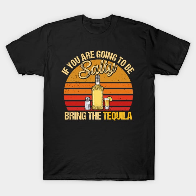 If You're Going To-Be Salty Bring The Tequila Lovers Drink T-Shirt by Harle